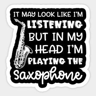 It May Look Like I'm Listening But In My Head I'm Playing The Saxophone Marching Band Cute Funny Sticker